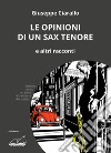 Le opinioni di un sax tenore. E altri racconti libro di Ciarallo Giuseppe