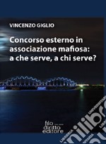 Concorso esterno in associazione mafiosa: a che serve, a chi serve? libro