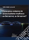 Concorso esterno in associazione mafiosa: a che serve, a chi serve? libro