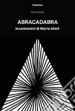 Abracadabra. Incantesimi di Mario Mieli