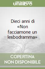 Dieci anni di «Non facciamone un lesbodramma» libro