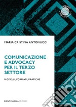 Comunicazione e advocacy per il terzo settore. Modelli, formate, pratiche libro