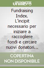 Fundraising Index. L'incipit necessario per iniziare a raccogliere fondi e cercare nuovi donatori di tempo libro