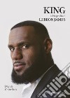 King. La biografia di Lebron James libro