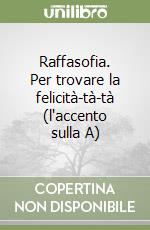 Raffasofia. Per trovare la felicità-tà-tà (l'accento sulla A) libro