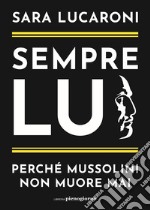 Sempre lui. Perché Mussolini non muore mai libro