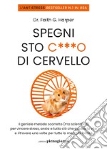 Spegni sto c***o di cervello. Il geniale metodo scorretto (ma scientifico) per vincere stress, ansia e tutto ciò che ti guasta la vita e ritrovare una volta per tutte la meritata felicità libro