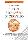 Spegni sto c***o di cervello. Il geniale metodo scorretto (ma scientifico) per vincere stress, ansia e tutto ciò che ti guasta la vita e ritrovare una volta per tutte la meritata felicità libro