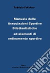 Manuale delle Associazioni sportive dilettantistiche ed elementi di ordinamento sportivo libro