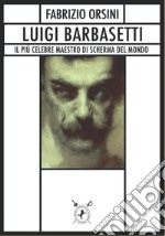 Luigi Barbasetti. Il più celebre maestro di scherma del mondo libro