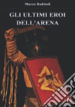 Gli ultimi eroi dell'arena libro