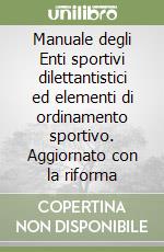 Manuale degli Enti sportivi dilettantistici ed elementi di ordinamento sportivo. Aggiornato con la riforma