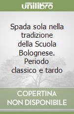 Spada sola nella tradizione della Scuola Bolognese. Periodo classico e tardo libro