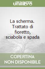 La scherma. Trattato di fioretto, sciabola e spada libro