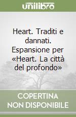 Heart. Traditi e dannati. Espansione per «Heart. La città del profondo»