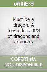 Must be a dragon. A masterless RPG of dragons and explorers