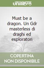 Must be a dragon. Un Gdr masterless di draghi ed esploratori libro