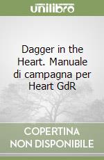 Dagger in the Heart. Manuale di campagna per Heart GdR libro