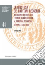 La giustizia dei Capitani Reggenti. Istituzioni, diritto penale e crimini dall'affare Blasi al ripristino dell'Arengo Generale (1786-1906)