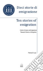 Dieci storie di emigrazione-Ten stories of emigration. Ediz. bilingue libro