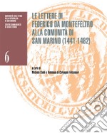 Le lettere di Federico da Montefeltro alla comunità di San Marino (1441-1482). Catalogo della mostra (San Marino, Palazzo Pubblico, 26 settembre 2022-8 gennaio 2023) libro