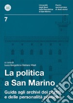 La politica a San Marino. Guida agli archivi dei partiti e delle personalità politiche libro