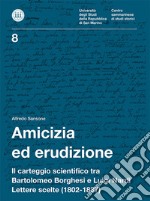 Amicizia ed erudizione. Il carteggio scientifico tra Bartolomeo Borghesi e Luigi Nardi. Lettere scelte (1802-1837)