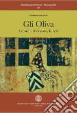 Gli Oliva. Le armi, il denaro, le arti