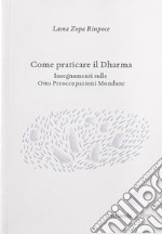 Come praticare il dharma. Insegnamenti sulle Otto Preoccupazioni Mondane libro