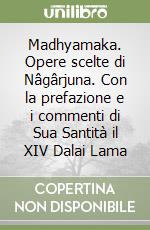 Madhyamaka. Opere scelte di Nâgârjuna. Con la prefazione e i commenti di Sua Santità il XIV Dalai Lama libro