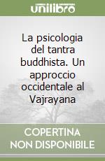 La psicologia del tantra buddhista. Un approccio occidentale al Vajrayana libro
