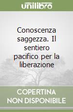 Conoscenza saggezza. Il sentiero pacifico per la liberazione