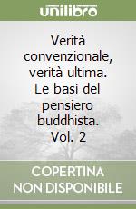 Verità convenzionale, verità ultima. Le basi del pensiero buddhista. Vol. 2