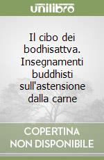 Il cibo dei bodhisattva. Insegnamenti buddhisti sull'astensione dalla carne libro