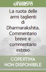 La ruota delle armi taglienti di Dharmarakshita. Commentario breve e commentario esteso libro