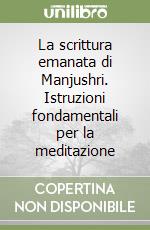 La scrittura emanata di Manjushri. Istruzioni fondamentali per la meditazione libro