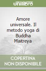 Amore universale. Il metodo yoga di Buddha Maitreya libro