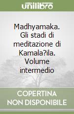 Madhyamaka. Gli stadi di meditazione di Kamala?ila. Volume intermedio libro