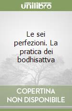 Le sei perfezioni. La pratica dei bodhisattva libro