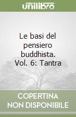 Le basi del pensiero buddhista. Vol. 6: Tantra