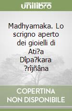 Madhyamaka. Lo scrigno aperto dei gioielli di Ati?a Dîpa?kara ?rîjñâna