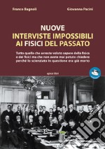 Nuove interviste impossibili ai fisici del passato. Tutto quello che avreste voluto sapere della fisica e dei fisici ma che non avete mai potuto chiedere perché lo scienziato in questione era già morto