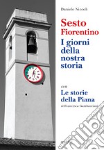 Sesto Fiorentino. I giorni della nostra storia. Con Le Storie della Piana libro