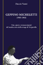 Geppino Micheletti (1905-1961). Vita, opere e riconoscimenti del medico eroe della strage di Vergarolla libro