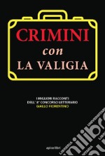 Crimini con la valigia. I migliori racconti dell'8° concorso letterario Giallo Fiorentino libro