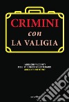 Crimini con la valigia. I migliori racconti dell'8° concorso letterario Giallo Fiorentino libro