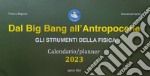 Dal Big Bang all'Antropocene. Gli strumenti della fisica. Calendario-planner 2023