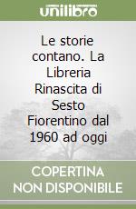 Le storie contano. La Libreria Rinascita di Sesto Fiorentino dal 1960 ad oggi libro