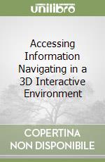 Accessing Information Navigating in a 3D Interactive Environment libro