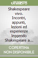 Shakespeare vivo. Incontri, appunti, lezioni ed esperienze leggendo Shakespeare a scuola